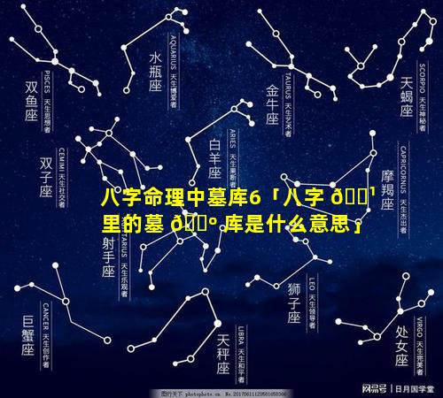 八字命理中墓库6「八字 🌹 里的墓 🐺 库是什么意思」